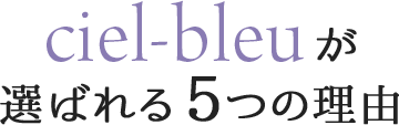 シエルブルーが選ばれる５つの理由